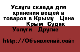 Услуги склада для хранения вещей и товаров в Крыму › Цена ­ 17 - Крым, Судак Услуги » Другие   